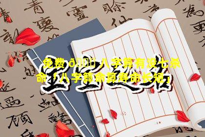 免费 🐝 八字算有没七杀命「八字算命算寿命长短」